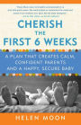 Cherish the First Six Weeks: A Plan that Creates Calm, Confident Parents and a Happy, Secure Baby