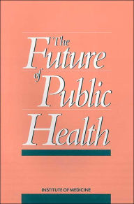 Title: The Future of Public Health / Edition 1, Author: Institute of Medicine