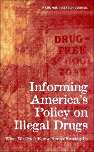 Title: Informing America's Policy on Illegal Drugs: What We Don't Know Keeps Hurting Us / Edition 1, Author: National Research Council