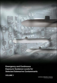 Title: Emergency and Continuous Exposure Guidance Levels for Selected Submarine Contaminants: Volume 1, Author: National Research Council