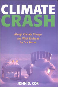 Climate Crash:: Abrupt Climate Change and What It Means for Our Future