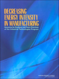 Title: Decreasing Energy Intensity in Manufacturing: Assessing the Strategies and Future Directions of the Industrial Technologies Program, Author: National Research Council