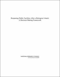 Title: Reopening Public Facilities After a Biological Attack: A Decision Making Framework, Author: National Research Council