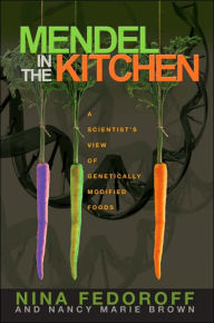 Title: Mendel in the Kitchen: A Scientist's View of Genetically Modified Foods / Edition 1, Author: Nancy Marie Brown