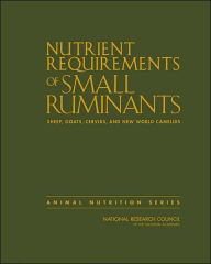 Title: Nutrient Requirements of Small Ruminants: Sheep, Goats, Cervids, and New World Camelids, Author: National Research Council