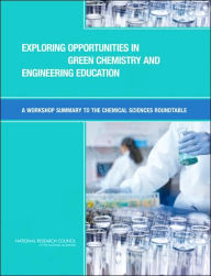 Title: Exploring Opportunities in Green Chemistry and Engineering Education: A Workshop Summary to the Chemical Sciences Roundtable, Author: National Research Council