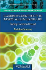 Leadership Commitments to Improve Value in Health Care:: Finding Common Ground: Workshop Summary