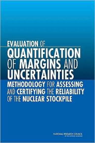 Title: Evaluation of Quantification of Margins and Uncertainties Methodology for Assessing and Certifying the Reliability of the Nuclear Stockpile, Author: National Research Council