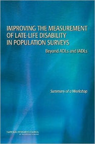 Title: Improving the Measurement of Late-Life Disability in Population Surveys: Beyond ADLs and IADLs: Summary of a Workshop, Author: National Research Council