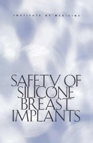 Title: Safety of Silicone Breast Implants, Author: Institute of Medicine