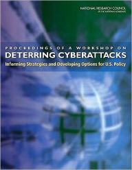 Title: Proceedings of a Workshop on Deterring Cyberattacks: Informing Strategies and Developing Options for U.S. Policy, Author: National Research Council