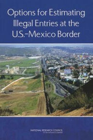 Title: Options for Estimating Illegal Entries at the U.S.-Mexico Border, Author: National Research Council