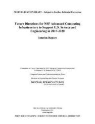 Title: Future Directions for NSF Advanced Computing Infrastructure to Support U.S. Science and Engineering in 2017-2020: Interim Report, Author: National Research Council