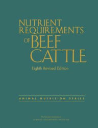 Title: Nutrient Requirements of Beef Cattle: Eighth Revised Edition / Edition 8, Author: National Academies of Sciences