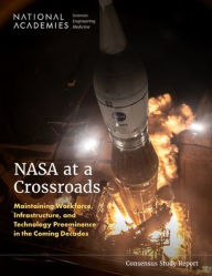 Title: NASA at a Crossroads: Maintaining Workforce, Infrastructure, and Technology Preeminence in the Coming Decades, Author: National Academies of Sciences