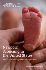 Title: Newborn Screening in the United States: A Vision for Sustaining and Advancing Excellence, Author: National Academies of Sciences