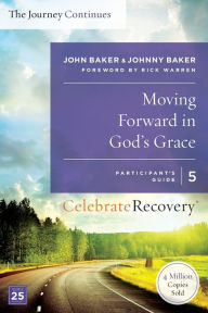 Title: Moving Forward in God's Grace: The Journey Continues, Participant's Guide 5: A Recovery Program Based on Eight Principles from the Beatitudes, Author: John Baker