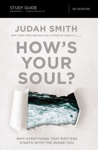 Title: How's Your Soul? Bible Study Guide: Why Everything that Matters Starts with the Inside You, Author: Judah Smith
