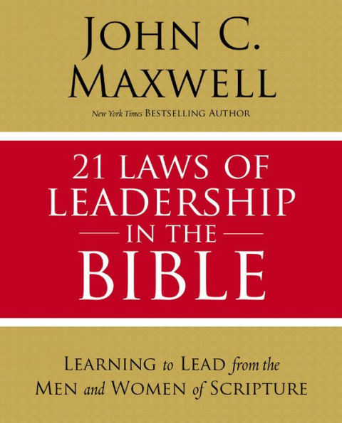 21 Laws of Leadership in the Bible: Learning to Lead from the Men and Women of Scripture