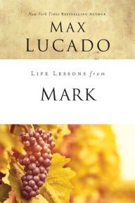 Title: Life Lessons from Mark: A Life-Changing Story, Author: Max Lucado