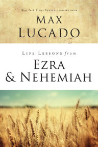 Title: Life Lessons from Ezra and Nehemiah: Lessons in Leadership, Author: Max Lucado
