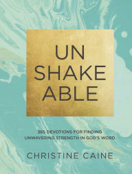 Title: Unshakeable: 365 Devotions for Finding Unwavering Strength in God's Word, Author: Christine Caine