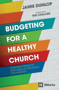 Title: Budgeting for a Healthy Church: Aligning Finances with Biblical Priorities for Ministry, Author: Jamie Dunlop