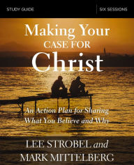 Title: Making Your Case for Christ Bible Study Guide: An Action Plan for Sharing What you Believe and Why, Author: Lee Strobel