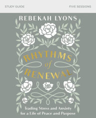 Read downloaded books on kindle Rhythms of Renewal Study Guide: Trading Stress and Anxiety for a Life of Peace and Purpose by Rebekah Lyons in English RTF