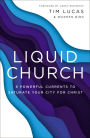 Liquid Church: 6 Powerful Currents to Saturate Your City for Christ