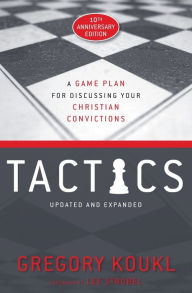 Title: Tactics, 10th Anniversary Edition: A Game Plan for Discussing Your Christian Convictions, Author: Gregory Koukl