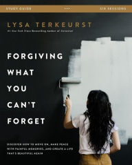 Title: Forgiving What You Can't Forget Bible Study Guide: Discover How to Move On, Make Peace with Painful Memories, and Create a Life That's Beautiful Again, Author: Lysa TerKeurst