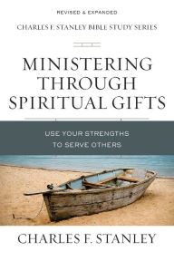 Title: Ministering Through Spiritual Gifts: Use Your Strengths to Serve Others, Author: Charles F. Stanley