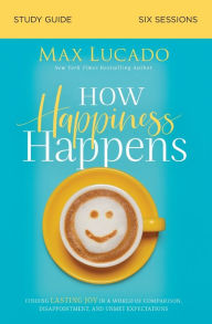 Online audiobook rental download How Happiness Happens Study Guide: Finding Lasting Joy in a World of Comparison, Disappointment, and Unmet Expectations 9780310105718 by Max Lucado MOBI FB2 English version