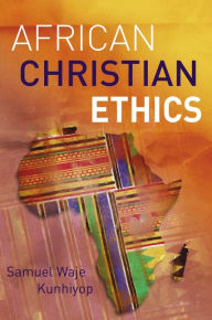 Title: African Christian Ethics, Author: Samuel Waje Kunhiyop