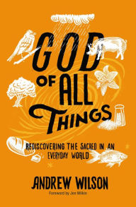 Title: God of All Things: Rediscovering the Sacred in an Everyday World, Author: Andrew Wilson