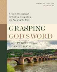 Title: Grasping God's Word, Fourth Edition: A Hands-On Approach to Reading, Interpreting, and Applying the Bible, Author: J. Scott Duvall