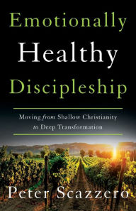 Title: Emotionally Healthy Discipleship: Moving from Shallow Christianity to Deep Transformation, Author: Peter Scazzero