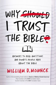 Title: Why I Trust the Bible: Answers to Real Questions and Doubts People Have about the Bible, Author: William D. Mounce