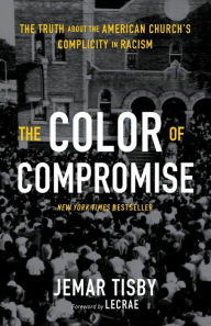 Title: The Color of Compromise: The Truth about the American Church's Complicity in Racism, Author: Jemar Tisby