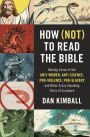 How (Not) to Read the Bible: Making Sense of the Anti-women, Anti-science, Pro-violence, Pro-slavery and Other Crazy-Sounding Parts of Scripture