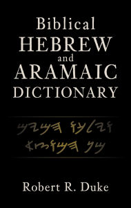 Title: Biblical Hebrew and Aramaic Dictionary, Author: Robert R. Duke