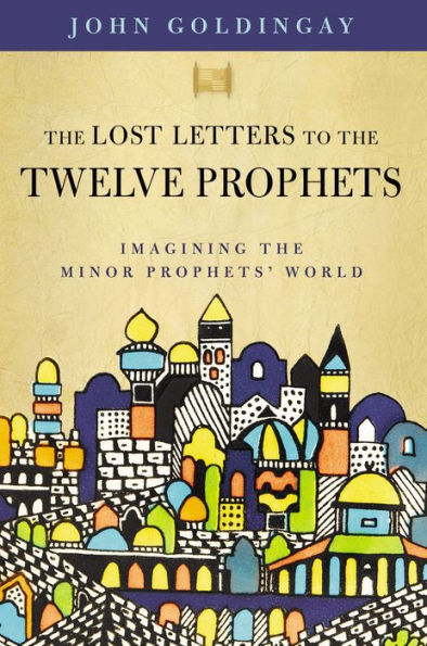 The Lost Letters to the Twelve Prophets: Imagining the Minor Prophets' World