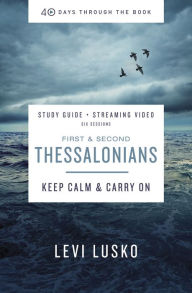 Title: 1 and 2 Thessalonians Bible Study Guide plus Streaming Video: Keep Calm and Carry On, Author: Levi Lusko