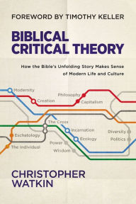 Title: Biblical Critical Theory: How the Bible's Unfolding Story Makes Sense of Modern Life and Culture, Author: Christopher Watkin