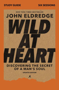 Title: Wild at Heart Study Guide, Updated Edition: Discovering the Secret of a Man's Soul, Author: John Eldredge
