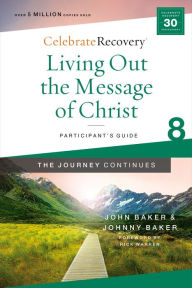 Title: Living Out the Message of Christ: The Journey Continues, Participant's Guide 8: A Recovery Program Based on Eight Principles from the Beatitudes, Author: John Baker