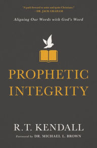 Title: Prophetic Integrity: Aligning Our Words with God's Word, Author: R.T. Kendall