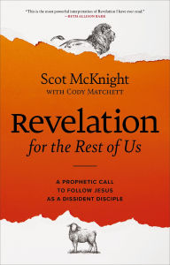 Title: Revelation for the Rest of Us: A Prophetic Call to Follow Jesus as a Dissident Disciple, Author: Scot McKnight