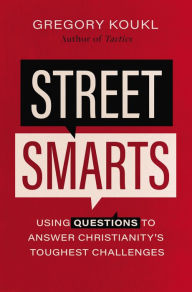 Title: Street Smarts: Using Questions to Answer Christianity's Toughest Challenges, Author: Gregory Koukl